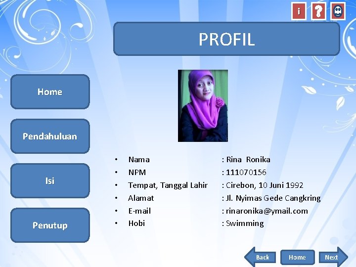 i PROFIL Home Pendahuluan Isi Penutup • • • Nama NPM Tempat, Tanggal Lahir