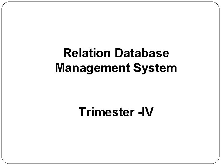 Relation Database Management System Trimester -IV 