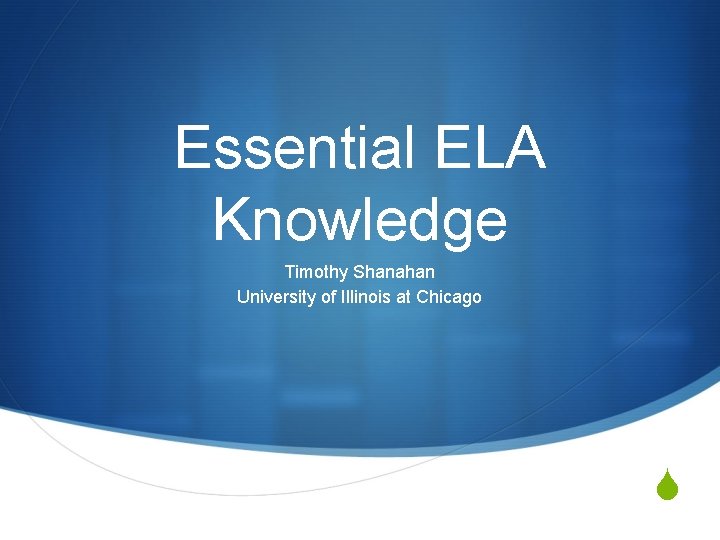 Essential ELA Knowledge Timothy Shanahan University of Illinois