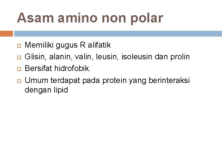 Asam amino non polar Memiliki gugus R alifatik Glisin, alanin, valin, leusin, isoleusin dan