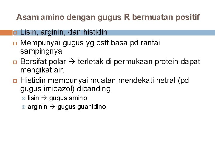 Asam amino dengan gugus R bermuatan positif Lisin, arginin, dan histidin Mempunyai gugus yg