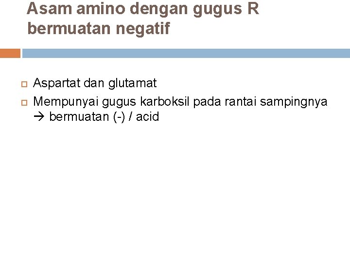 Asam amino dengan gugus R bermuatan negatif Aspartat dan glutamat Mempunyai gugus karboksil pada