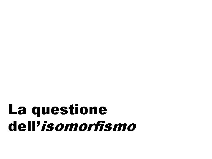 La questione dell’isomorfismo 