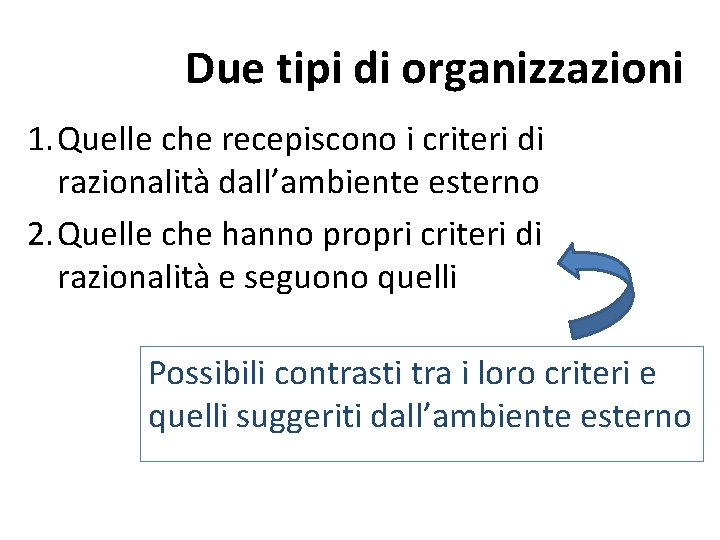 Due tipi di organizzazioni 1. Quelle che recepiscono i criteri di razionalità dall’ambiente esterno