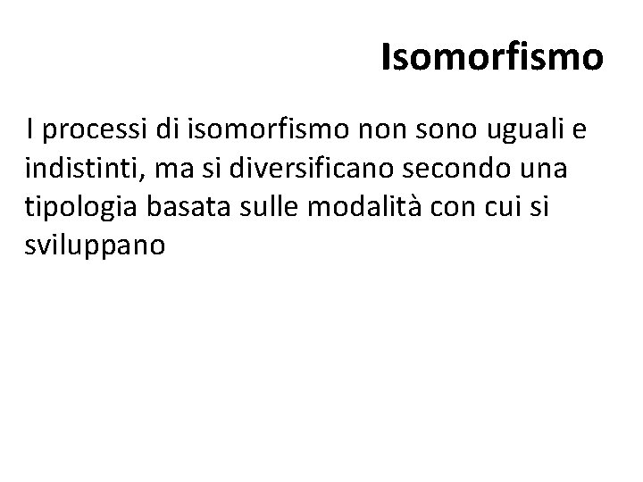 Isomorfismo I processi di isomorfismo non sono uguali e indistinti, ma si diversificano secondo