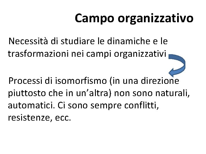 Campo organizzativo Necessità di studiare le dinamiche e le trasformazioni nei campi organizzativi Processi
