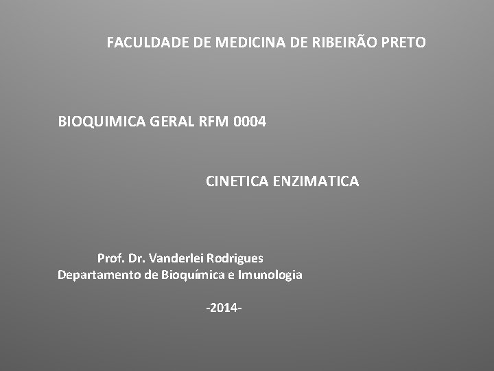 FACULDADE DE MEDICINA DE RIBEIRÃO PRETO BIOQUIMICA GERAL RFM 0004 CINETICA ENZIMATICA Prof. Dr.