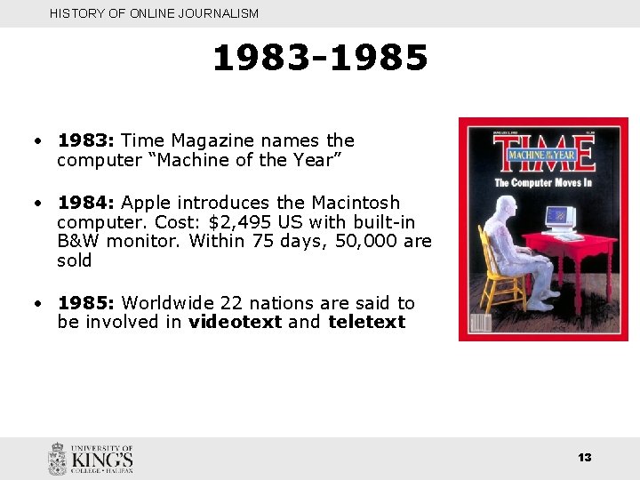 HISTORY OF ONLINE JOURNALISM 1983 -1985 • 1983: Time Magazine names the computer “Machine