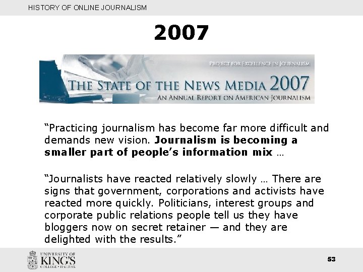 HISTORY OF ONLINE JOURNALISM 2007 “Practicing journalism has become far more difficult and demands