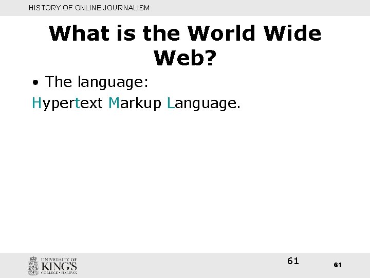 HISTORY OF ONLINE JOURNALISM What is the World Wide Web? • The language: Hypertext