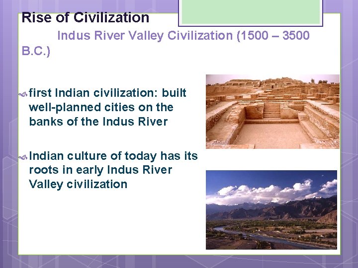 Rise of Civilization Indus River Valley Civilization (1500 – 3500 B. C. ) first