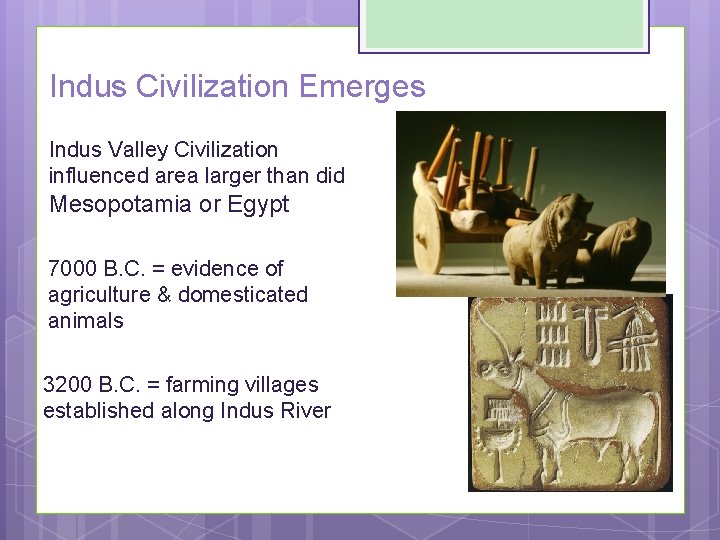 Indus Civilization Emerges Indus Valley Civilization influenced area larger than did Mesopotamia or Egypt