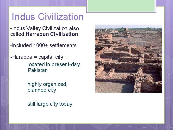 Indus Civilization -Indus Valley Civilization also called Harrapan Civilization -included 1000+ settlements -Harappa =