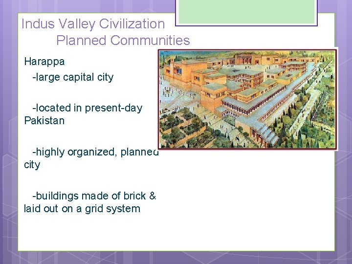 Indus Valley Civilization Planned Communities Harappa -large capital city -located in present-day Pakistan -highly