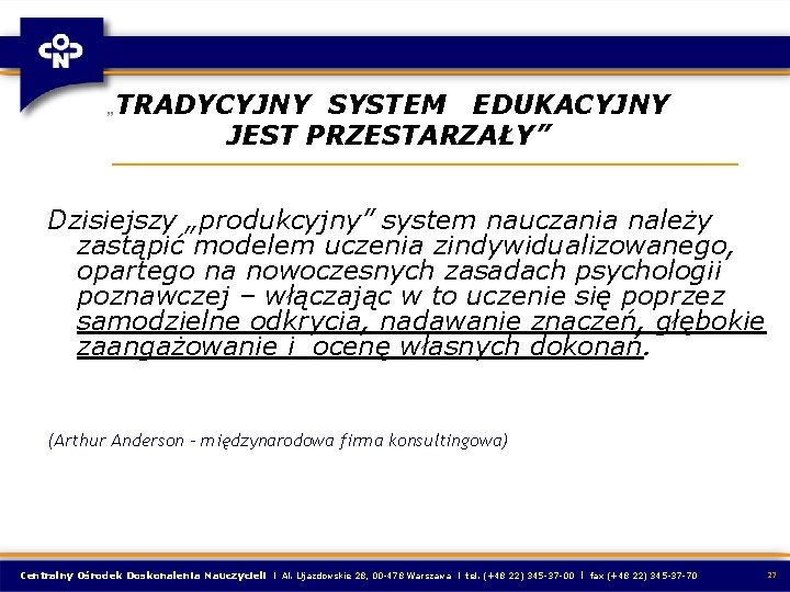 TRADYCYJNY SYSTEM EDUKACYJNY JEST PRZESTARZAŁY” „ Dzisiejszy „produkcyjny” system nauczania należy zastąpić modelem uczenia