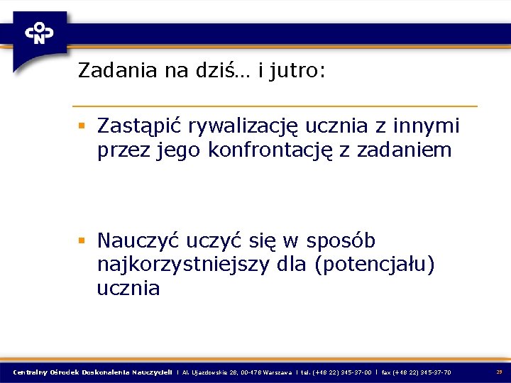 Zadania na dziś… i jutro: § Zastąpić rywalizację ucznia z innymi przez jego konfrontację