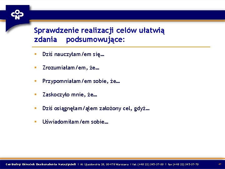 Sprawdzenie realizacji celów ułatwią zdania podsumowujące: § Dziś nauczyłam/em się… § Zrozumiałam/em, że… §