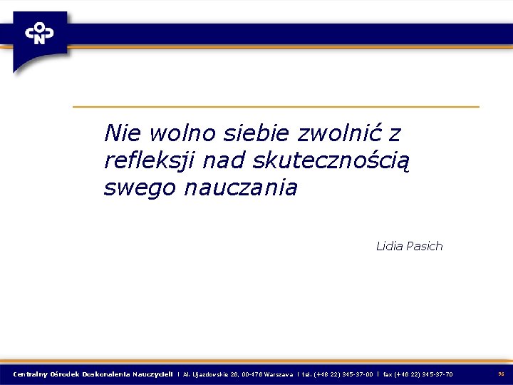 Nie wolno siebie zwolnić z refleksji nad skutecznością swego nauczania Lidia Pasich Centralny Ośrodek