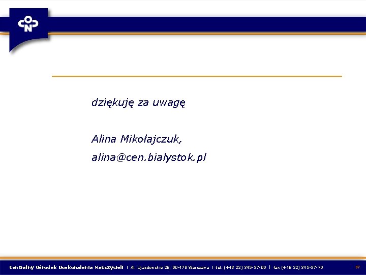 dziękuję za uwagę Alina Mikołajczuk, alina@cen. bialystok. pl Centralny Ośrodek Doskonalenia Nauczycieli l Al.