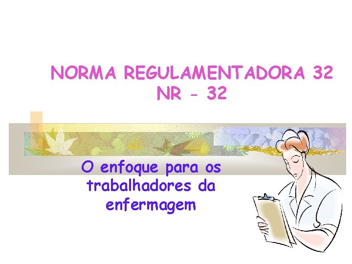 NORMA REGULAMENTADORA 32 NR - 32 O enfoque para os trabalhadores da enfermagem NORMA REGULAMENTADORA 32 NR - 32 O enfoque para os trabalhadores da enfermagem