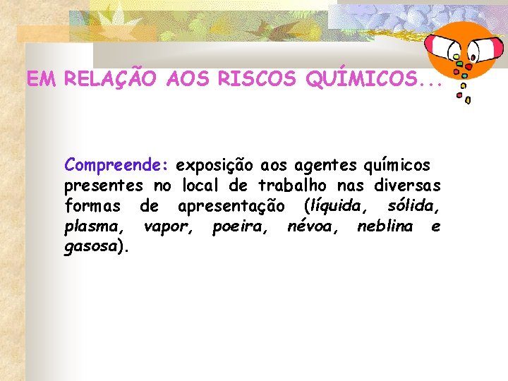 EM RELAÇÃO AOS RISCOS QUÍMICOS. . . Compreende: exposição aos agentes químicos presentes no EM RELAÇÃO AOS RISCOS QUÍMICOS. . . Compreende: exposição aos agentes químicos presentes no