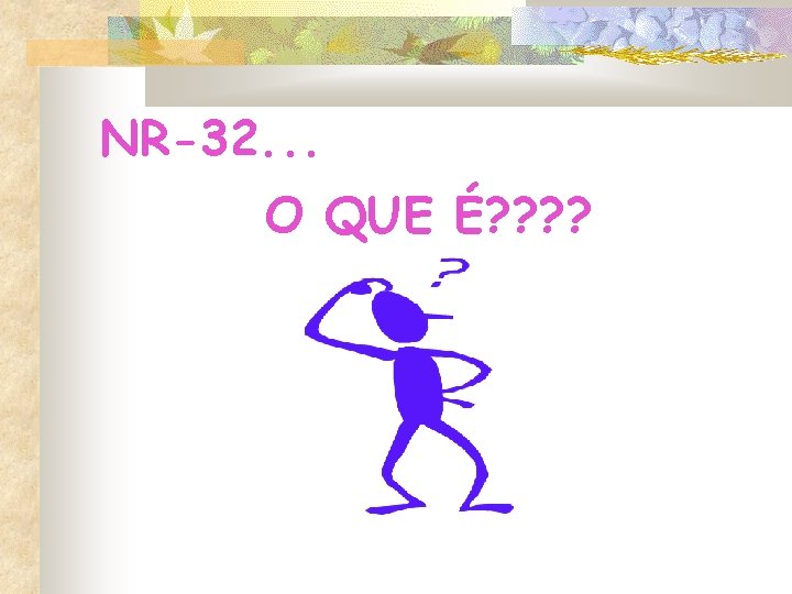 NR-32. . . O QUE É? ? NR-32. . . O QUE É? ?
