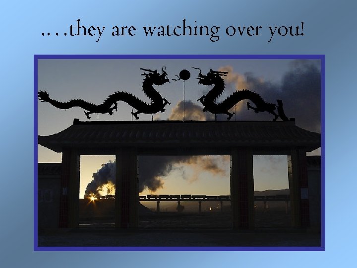 . …they are watching over you! 
