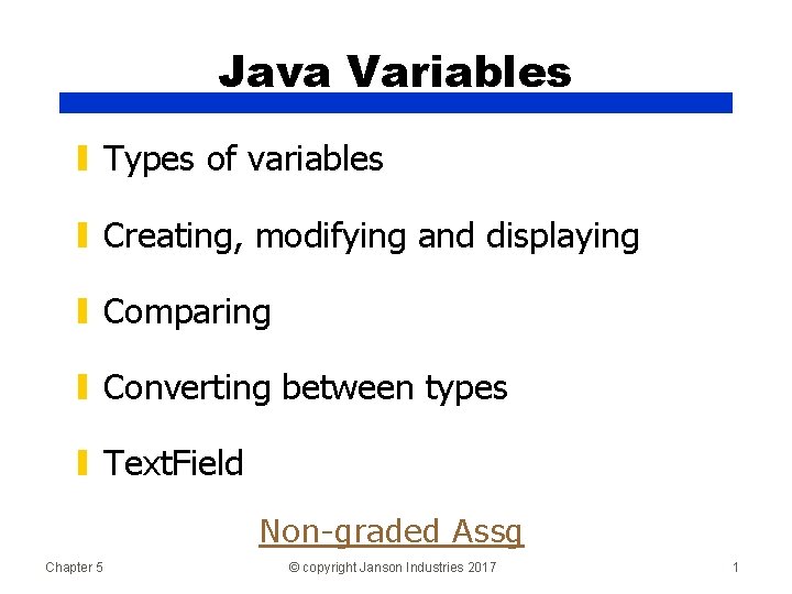 Java Variables ▮ Types of variables ▮ Creating, modifying and displaying ▮ Comparing ▮