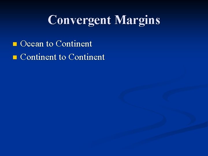 Convergent Margins Ocean to Continent n Continent to Continent n 