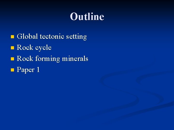 Outline Global tectonic setting n Rock cycle n Rock forming minerals n Paper 1