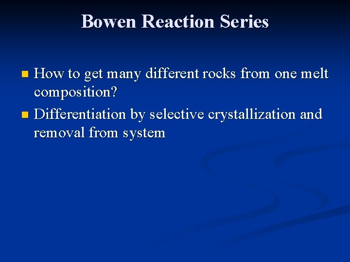 Bowen Reaction Series How to get many different rocks from one melt composition? n