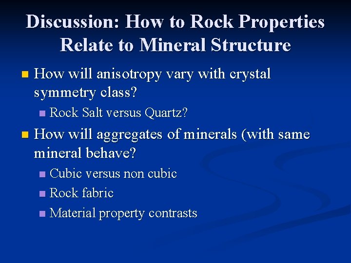 Discussion: How to Rock Properties Relate to Mineral Structure n How will anisotropy vary