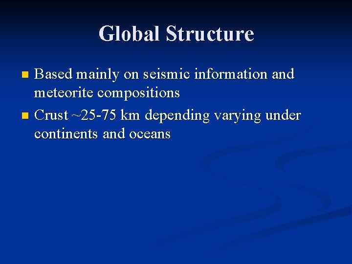 Global Structure Based mainly on seismic information and meteorite compositions n Crust ~25 -75