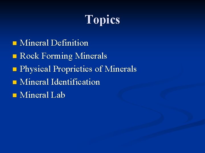 Topics Mineral Definition n Rock Forming Minerals n Physical Proprieties of Minerals n Mineral