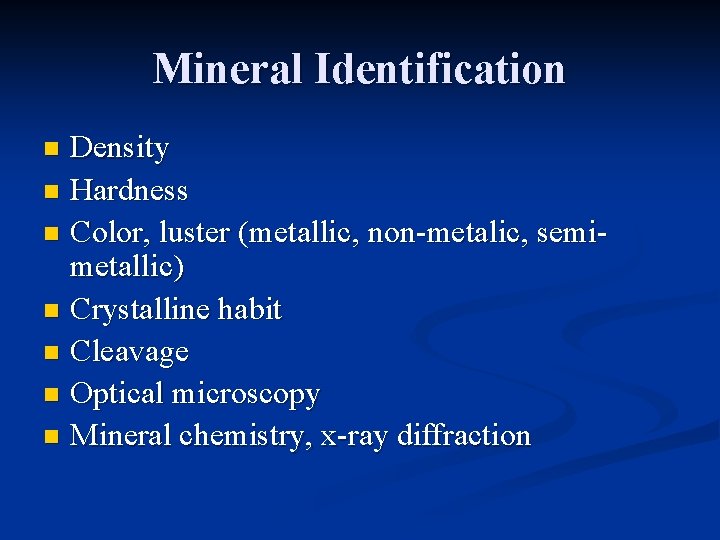 Mineral Identification Density n Hardness n Color, luster (metallic, non-metalic, semimetallic) n Crystalline habit