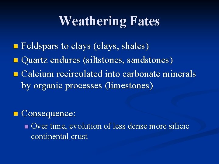 Weathering Fates Feldspars to clays (clays, shales) n Quartz endures (siltstones, sandstones) n Calcium