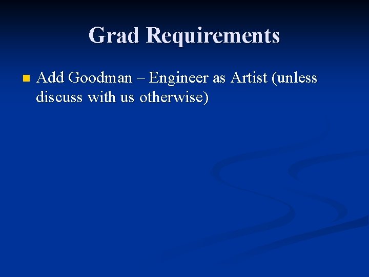 Grad Requirements n Add Goodman – Engineer as Artist (unless discuss with us otherwise)