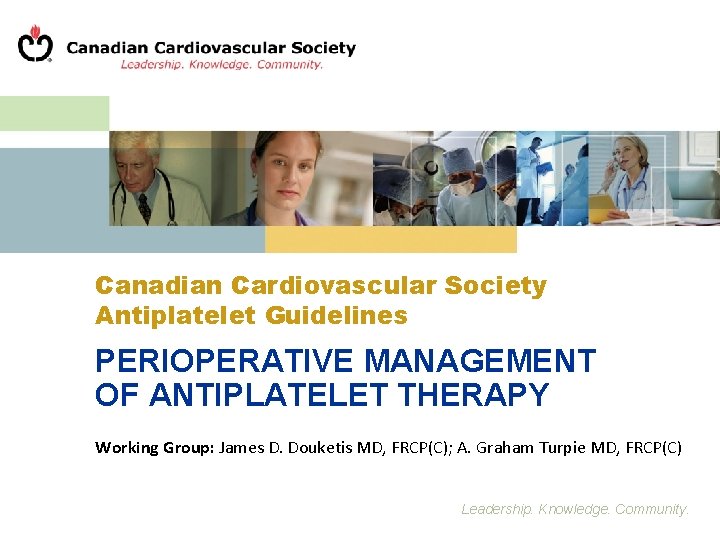 Canadian Cardiovascular Society Antiplatelet Guidelines PERIOPERATIVE MANAGEMENT OF ANTIPLATELET THERAPY Working Group: James D.