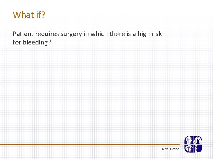 What if? Patient requires surgery in which there is a high risk for bleeding?