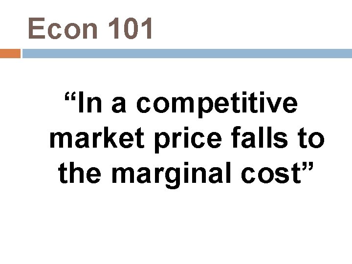 Econ 101 “In a competitive market price falls to the marginal cost” 