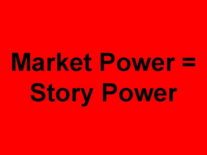 Market Power = Story Power 