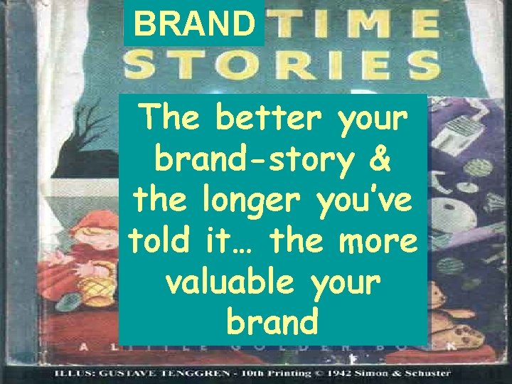 BRAND The better your brand-story & the longer you’ve told it… the more valuable