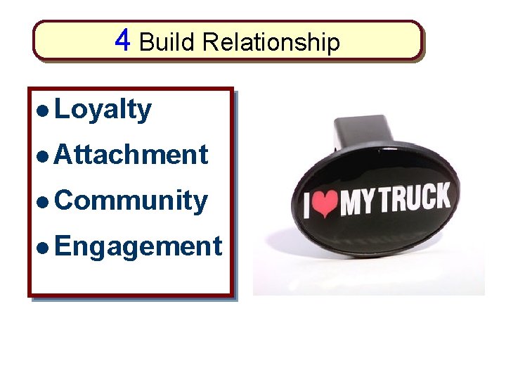 4 Build Relationship l Loyalty l Attachment l Community l Engagement 