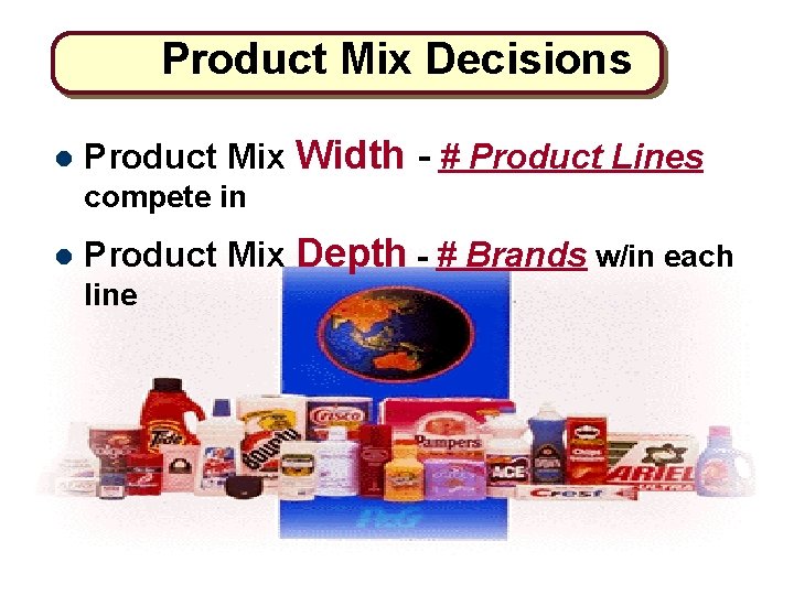 Product Mix Decisions l Product Mix Width - # Product Lines compete in l