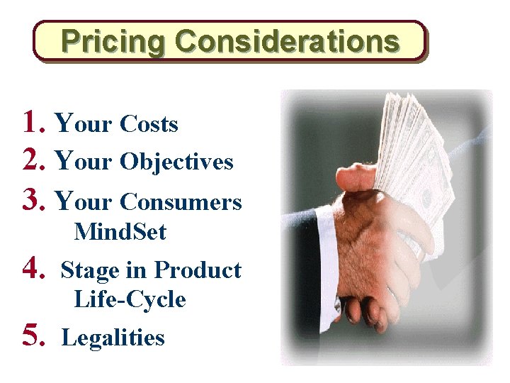 Pricing Considerations 1. Your Costs 2. Your Objectives 3. Your Consumers Mind. Set 4.