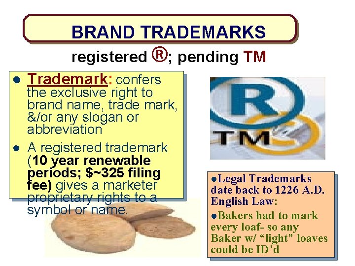 BRAND TRADEMARKS l l registered ®; pending TM Trademark: confers the exclusive right to