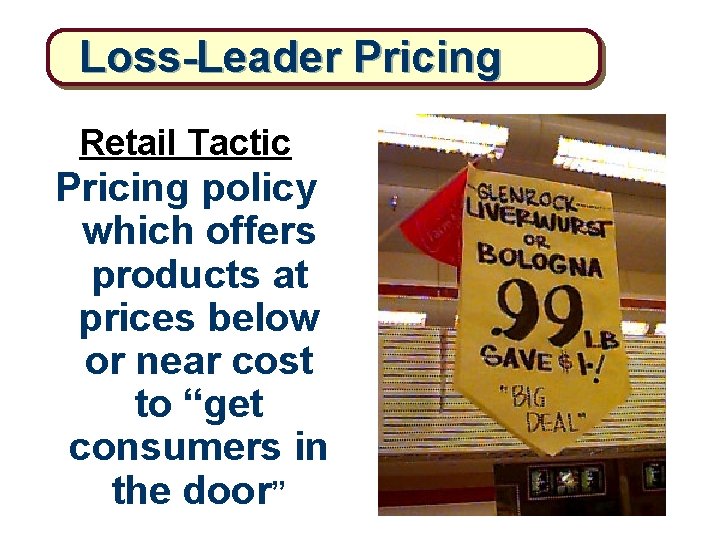 Loss-Leader Pricing Retail Tactic Pricing policy which offers products at prices below or near