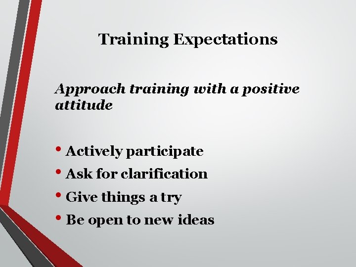 Training Expectations Approach training with a positive attitude • Actively participate • Ask for