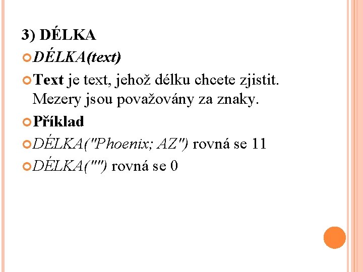 3) DÉLKA(text) Text je text, jehož délku chcete zjistit. Mezery jsou považovány za znaky. 3) DÉLKA(text) Text je text, jehož délku chcete zjistit. Mezery jsou považovány za znaky.