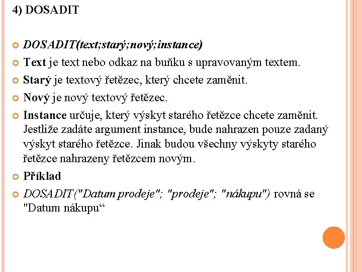 4) DOSADIT(text; starý; nový; instance) Text je text nebo odkaz na buňku s upravovaným 4) DOSADIT(text; starý; nový; instance) Text je text nebo odkaz na buňku s upravovaným